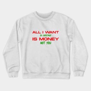 all i want in christmas is money not you Crewneck Sweatshirt